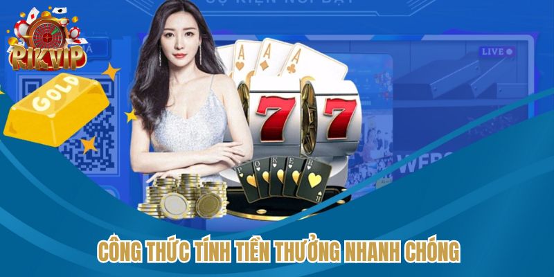 Áp dụng công thức nhanh, dễ dàng biết ngay số tiền thắng