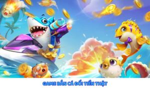 Game bắn cá đổi tiền thật