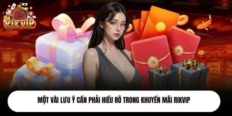 Một vài lưu ý cần phải hiểu rõ trong khuyến mãi Rikvip 